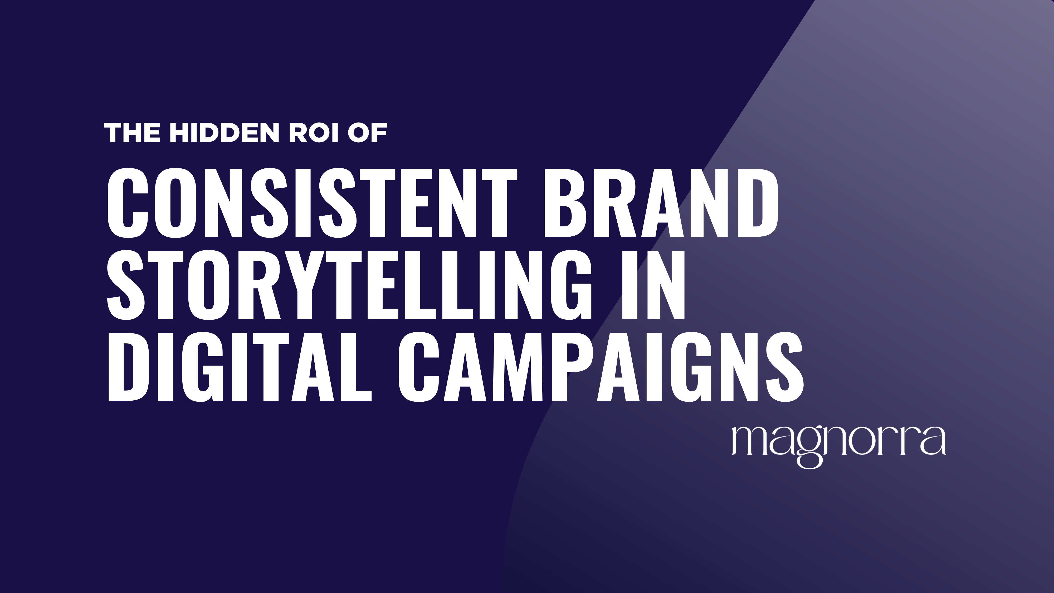 The Hidden ROI of Consistent Brand Storytelling in Digital Campaigns