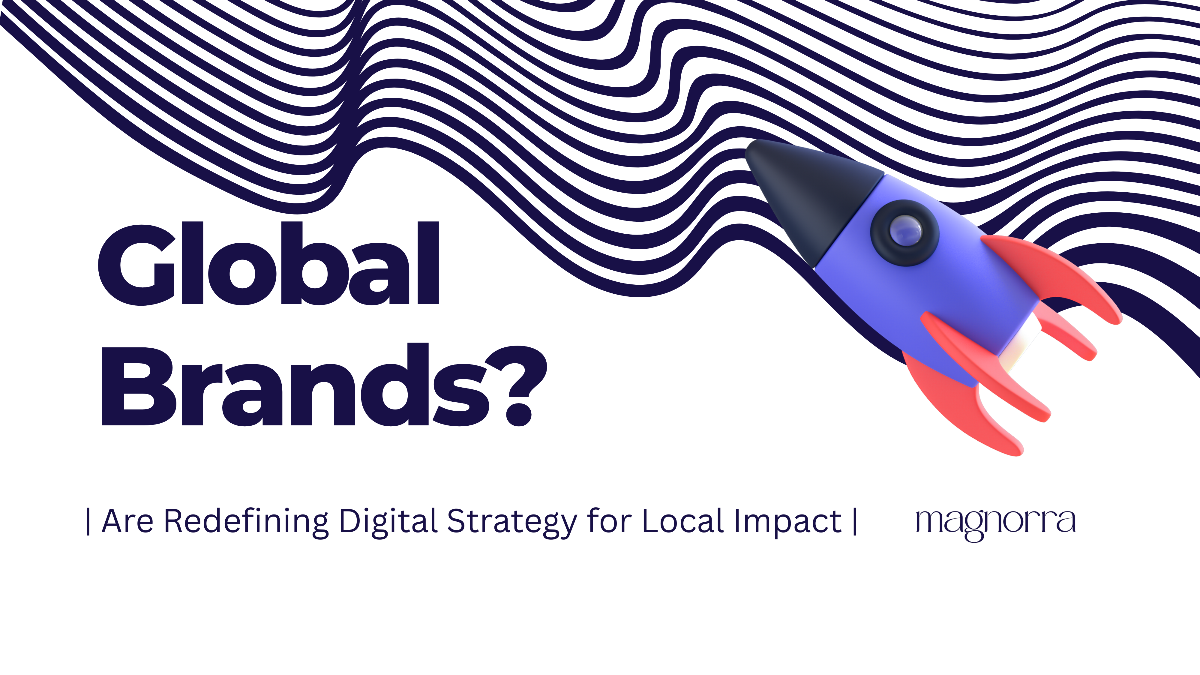How Global Brands Are Redefining Digital Strategy for Local Impact