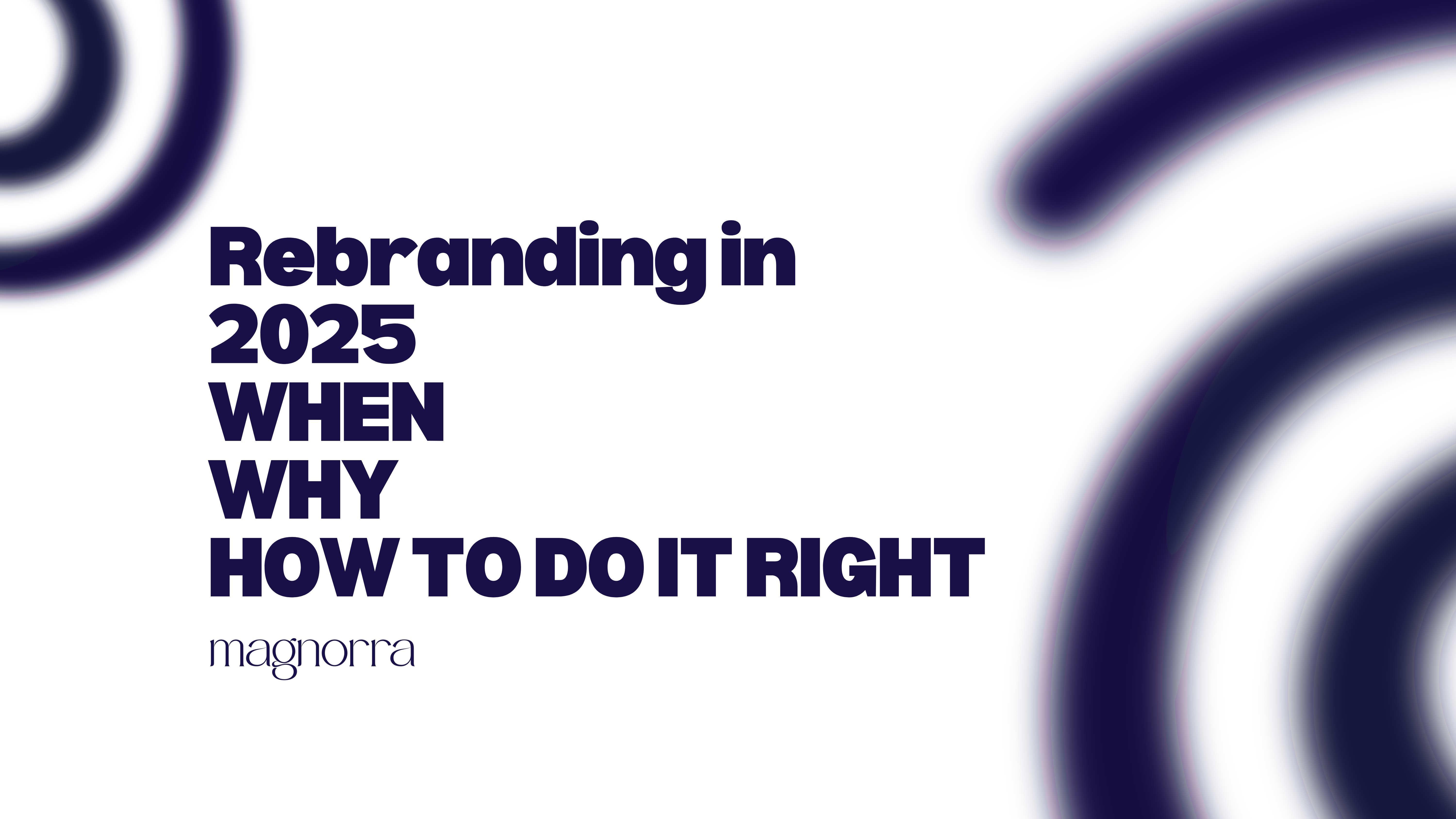 Rebranding in 2025: When, Why, and How to Do It Right