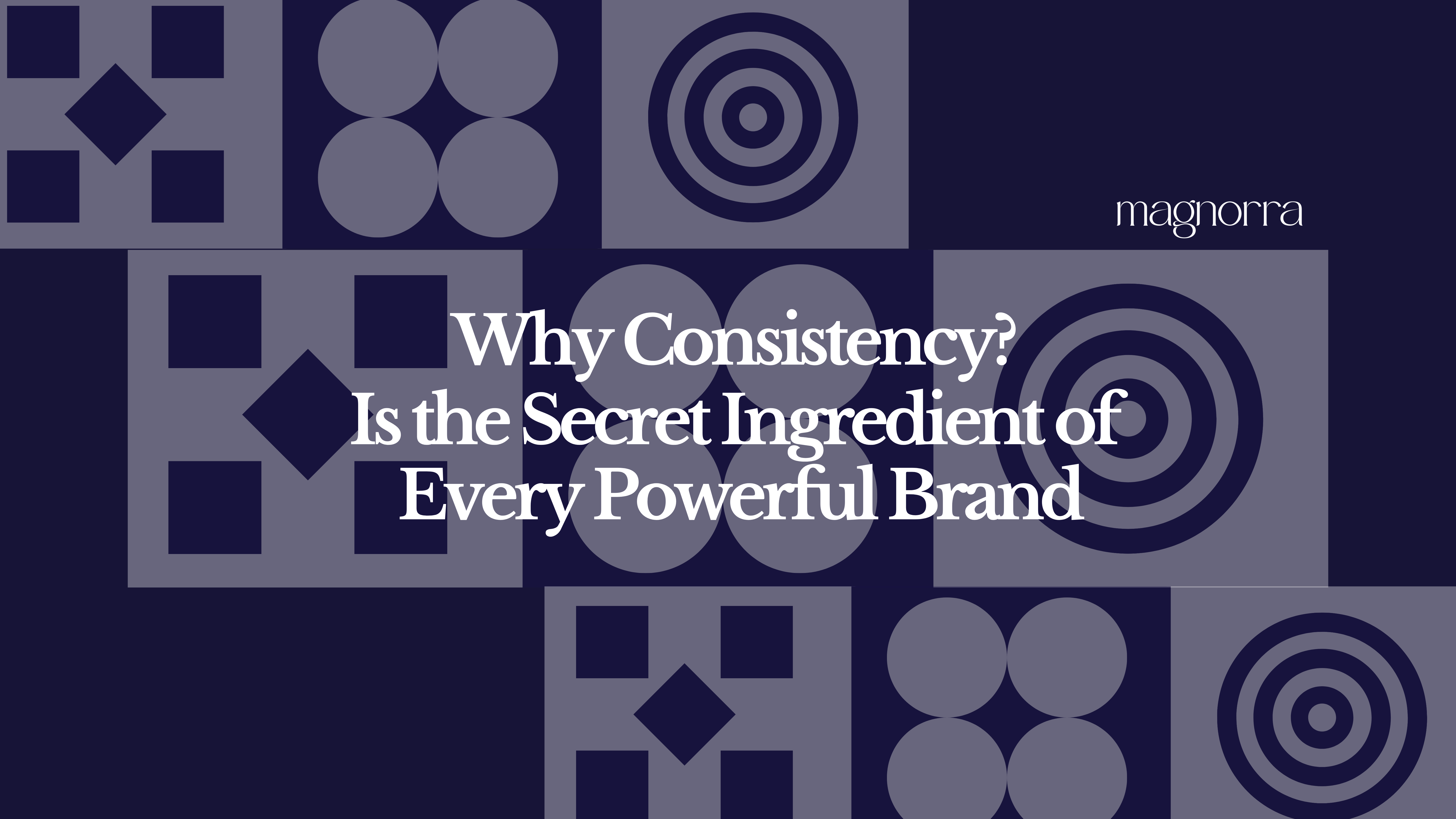 Why Consistency Is the Secret Ingredient of Every Powerful Brand